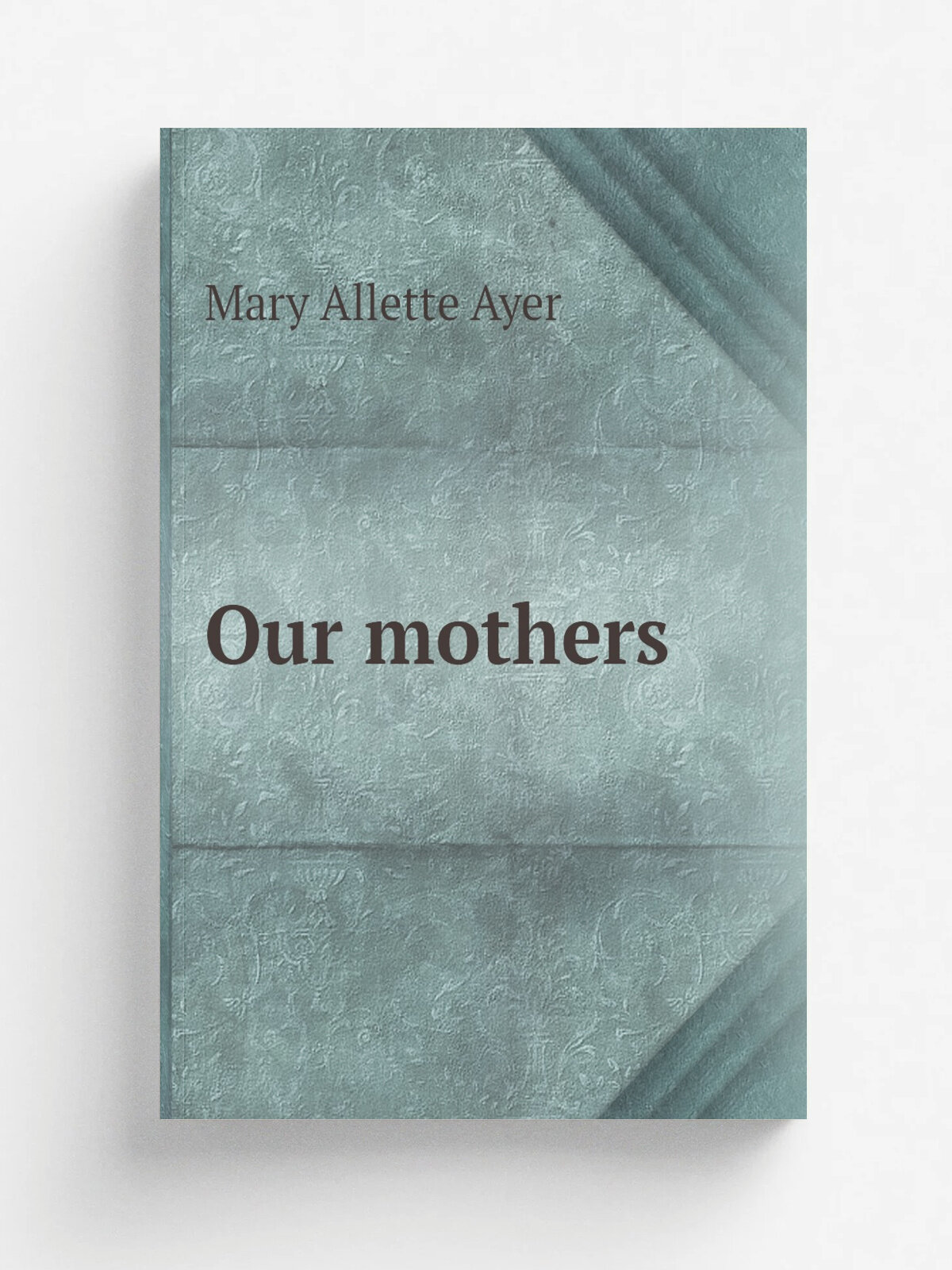 Our mothers | Mary Allette Ayer | Репринт