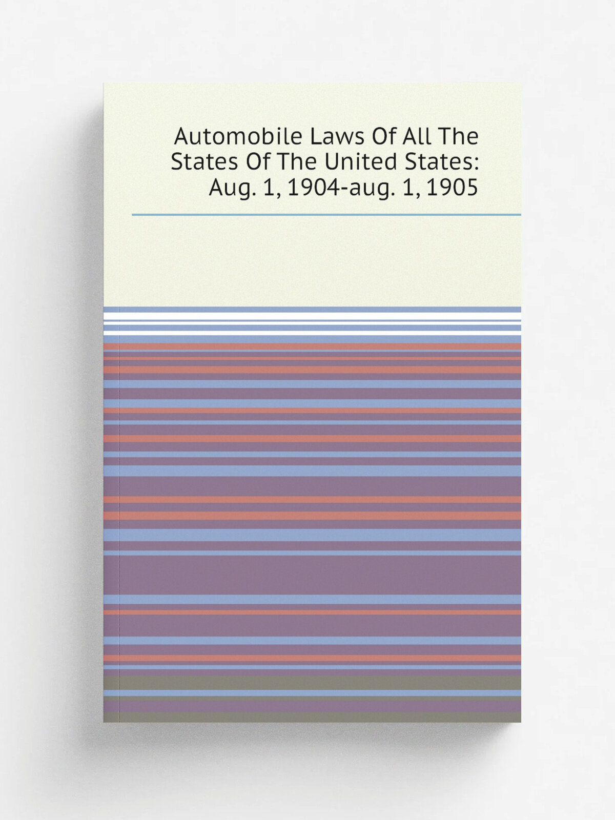 Automobile Laws Of All The States Of The United States: Aug. 1, 1904-aug. 1, 1905 | Репринт