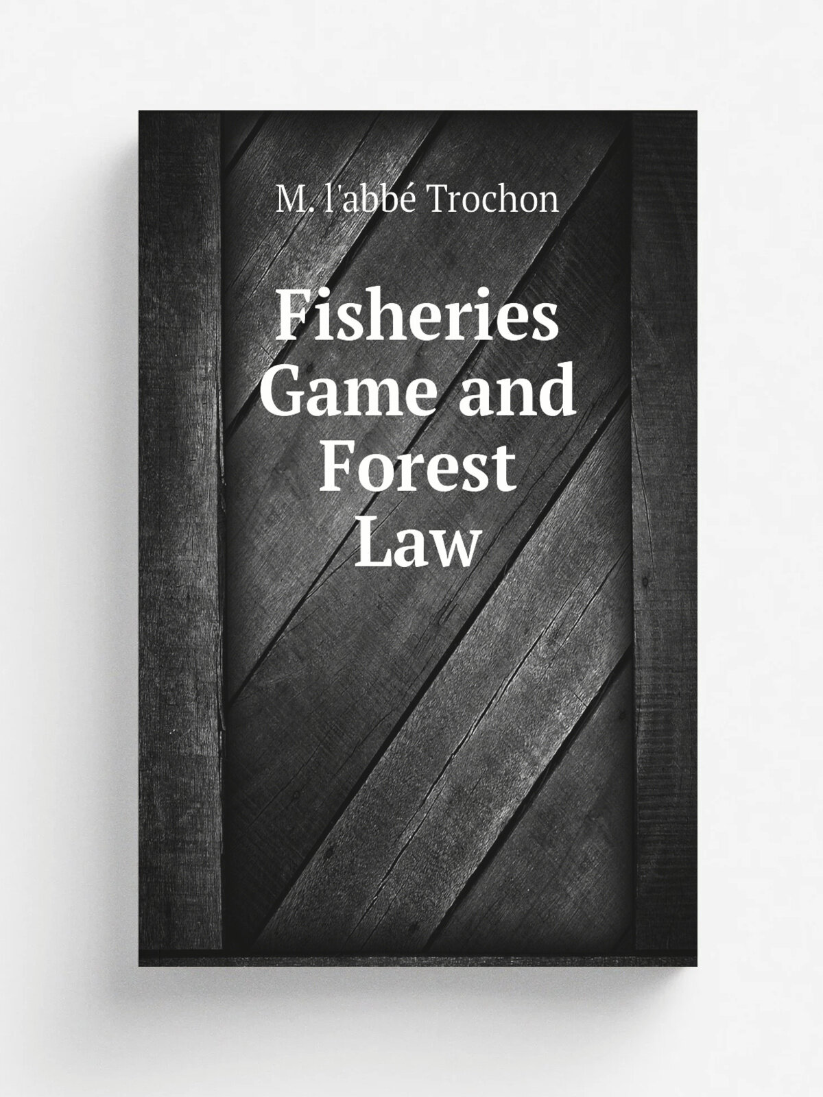 Fisheries Game and Forest Law | M. l'abb. Trochon | Репринт