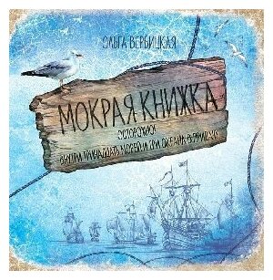 Вербицкая О. Е. "Мокрая книжка : Осторожно! Внутри тринадцать морей и три океана в придачу."