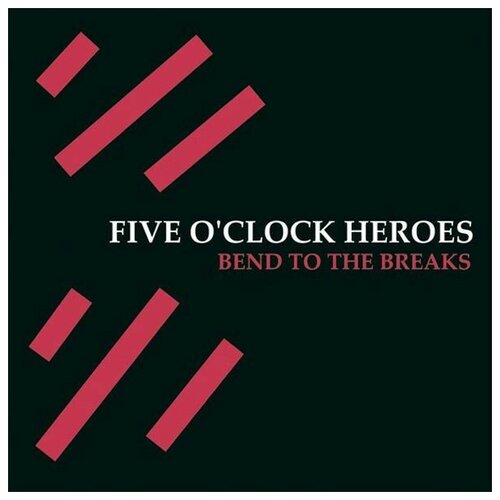 Five O'Clock Heroes - Bend To The Breaks