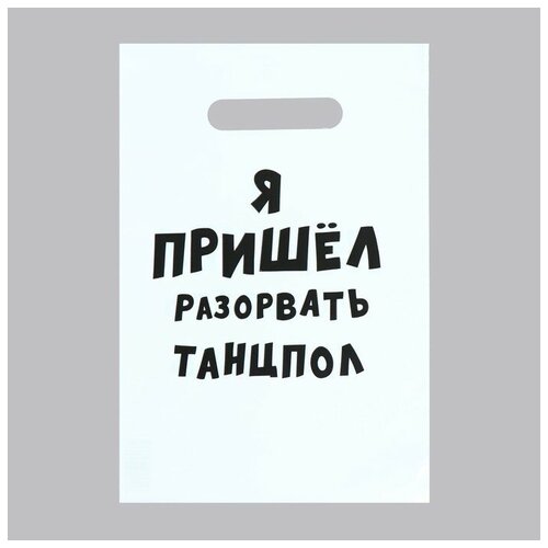 Пакет с приколами, полиэтиленовый с вырубной ручкой «Я пришел разорвать танцпол», 20 х 30 см, 35 мкм (100 шт.)