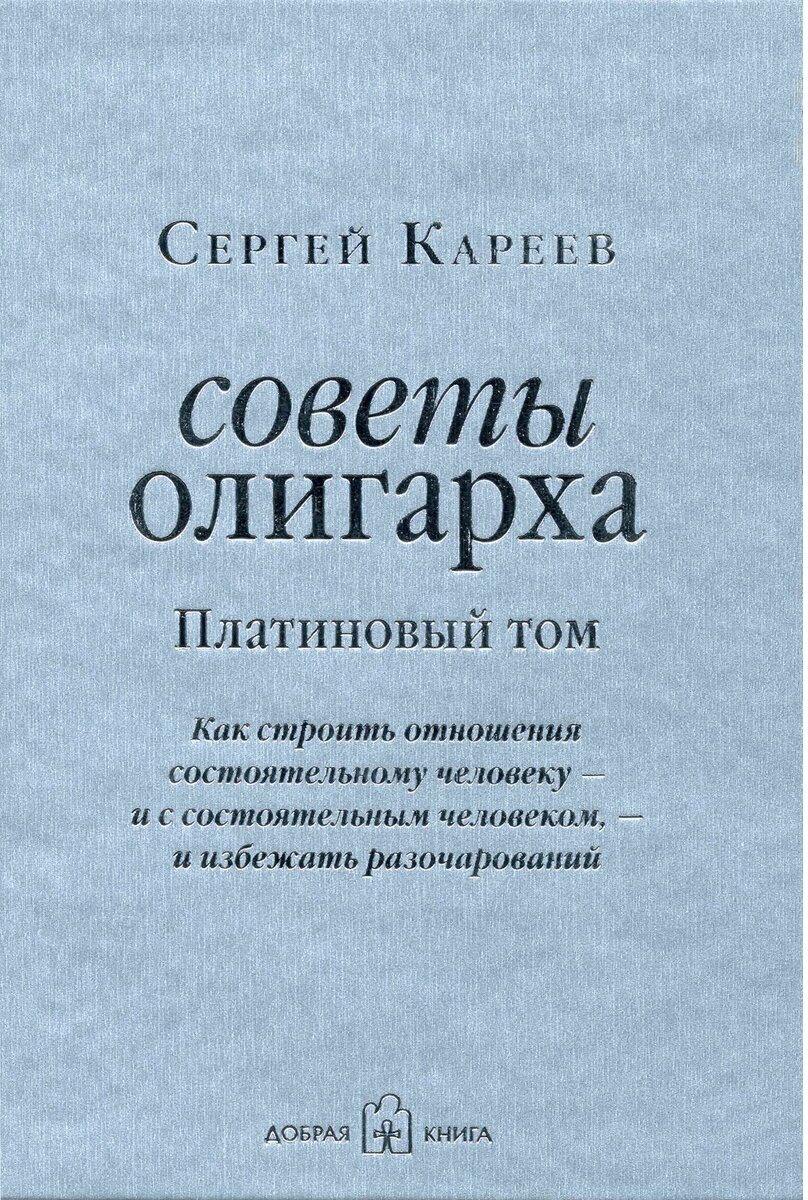 Кареев Сергей И. "Советы олигарха. Платиновый том. Как строить отношения состоятельному человеку - и с состоятельным человеком, - и избежать разочарований"