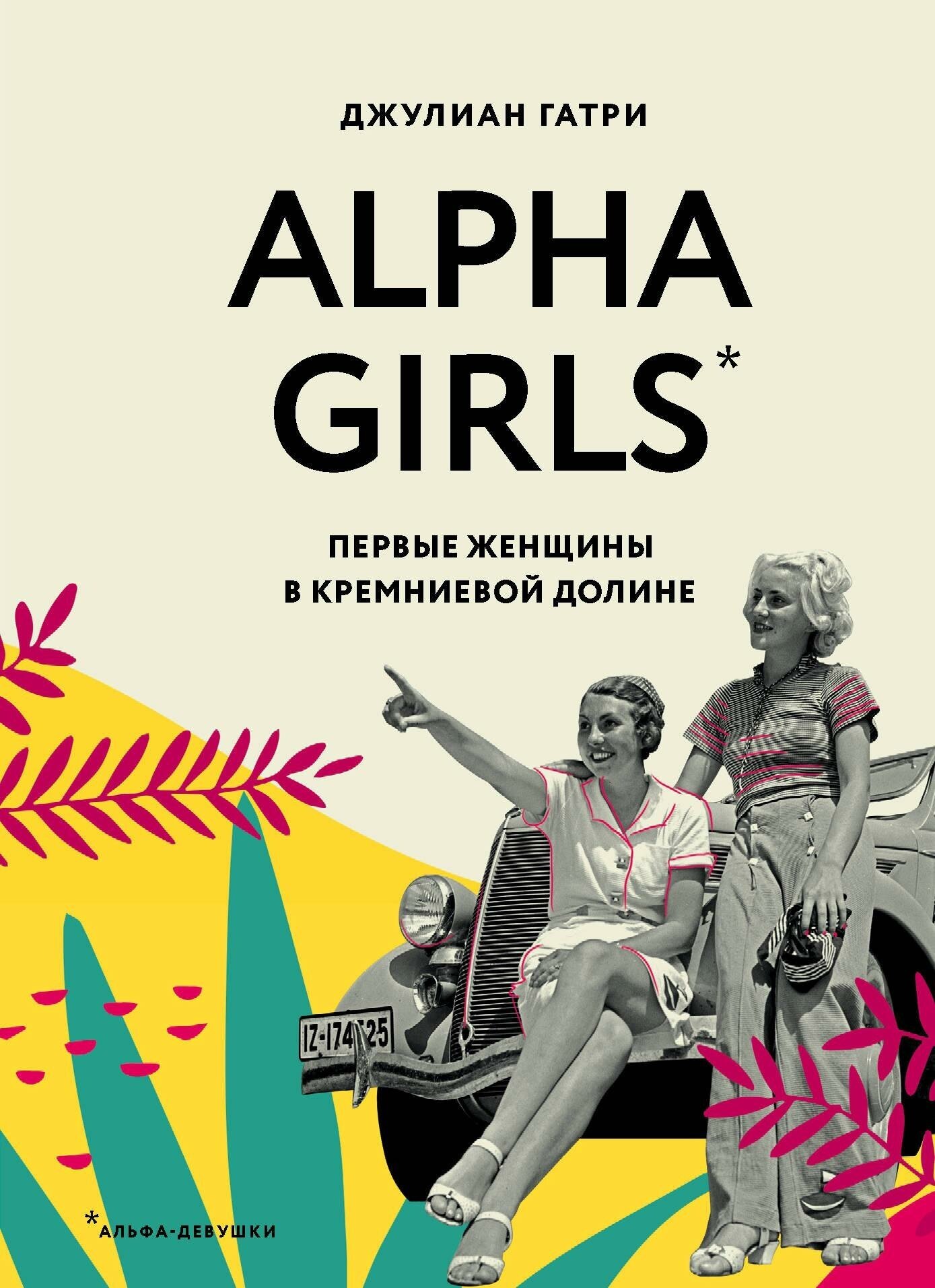Гатри Д. Alpha Girls. Первые женщины в кремниевой долине. Alpha girls. Умные и отважные