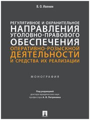 Регулятивное и охранительное направления уголовно-правового обеспечения оперативно-розыскной деятельности и средства их реализации. Монография