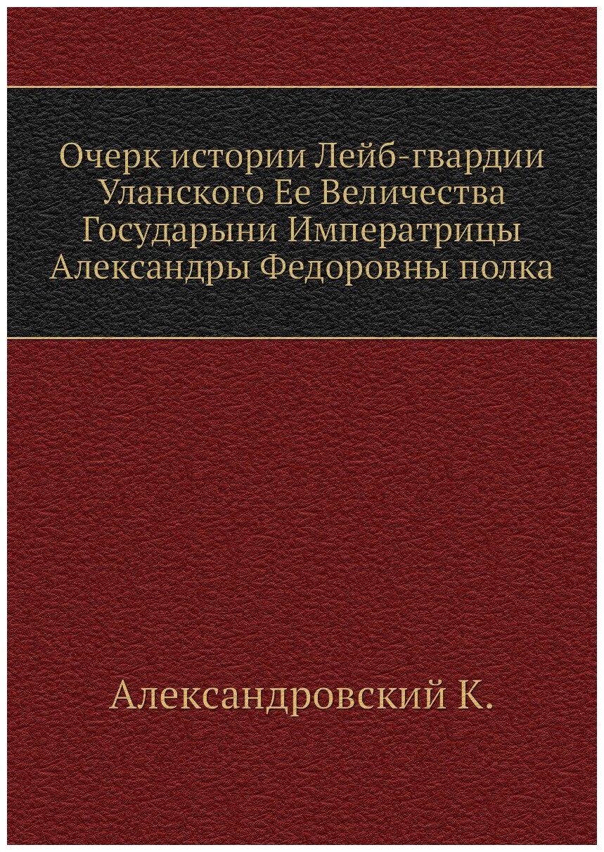 Книга Очерк истории Лейб-гвардии Уланского Ее Величества Государыни Императрицы Алексан... - фото №1