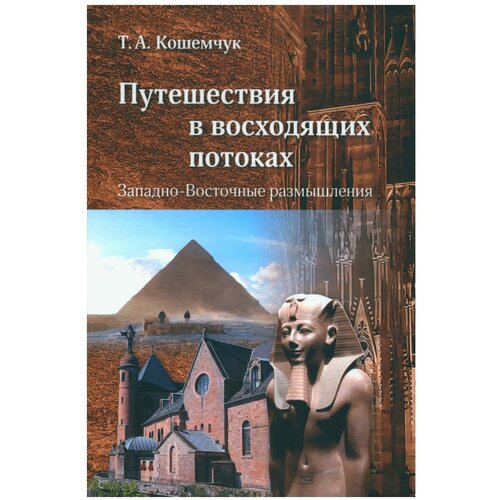 Путешествия в восходящих потоках. Западно-Восточные размышления. Кошемчук Т. А. Центр гуманитарных инициатив