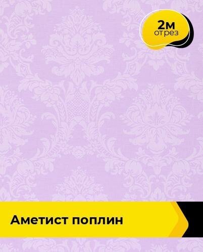 Ткань для шитья и рукоделия Аметист Поплин 2 м * 220 см, сиреневый 007