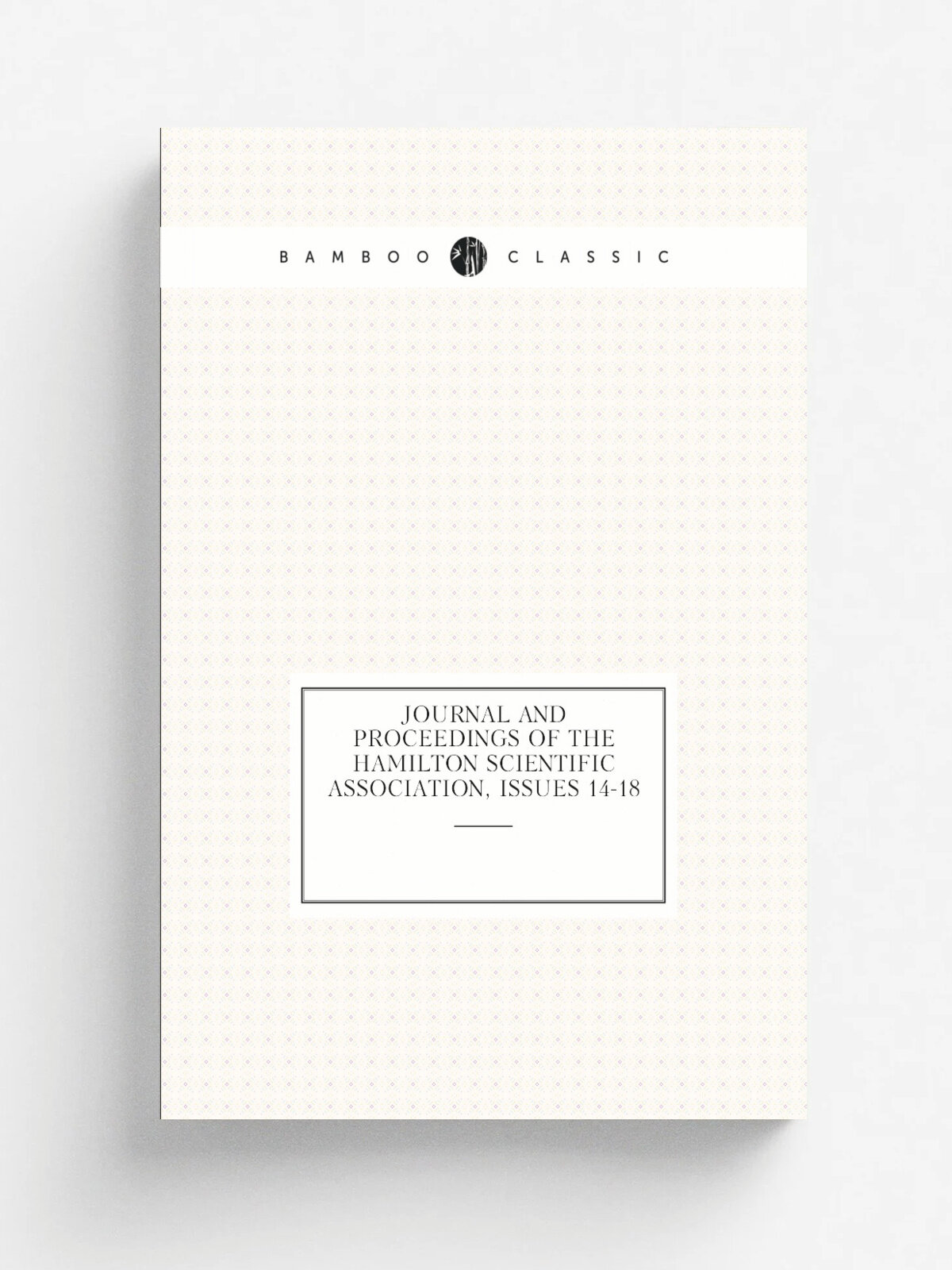 Journal and Proceedings of the Hamilton Scientific Association, Issues 14-18 | Репринт