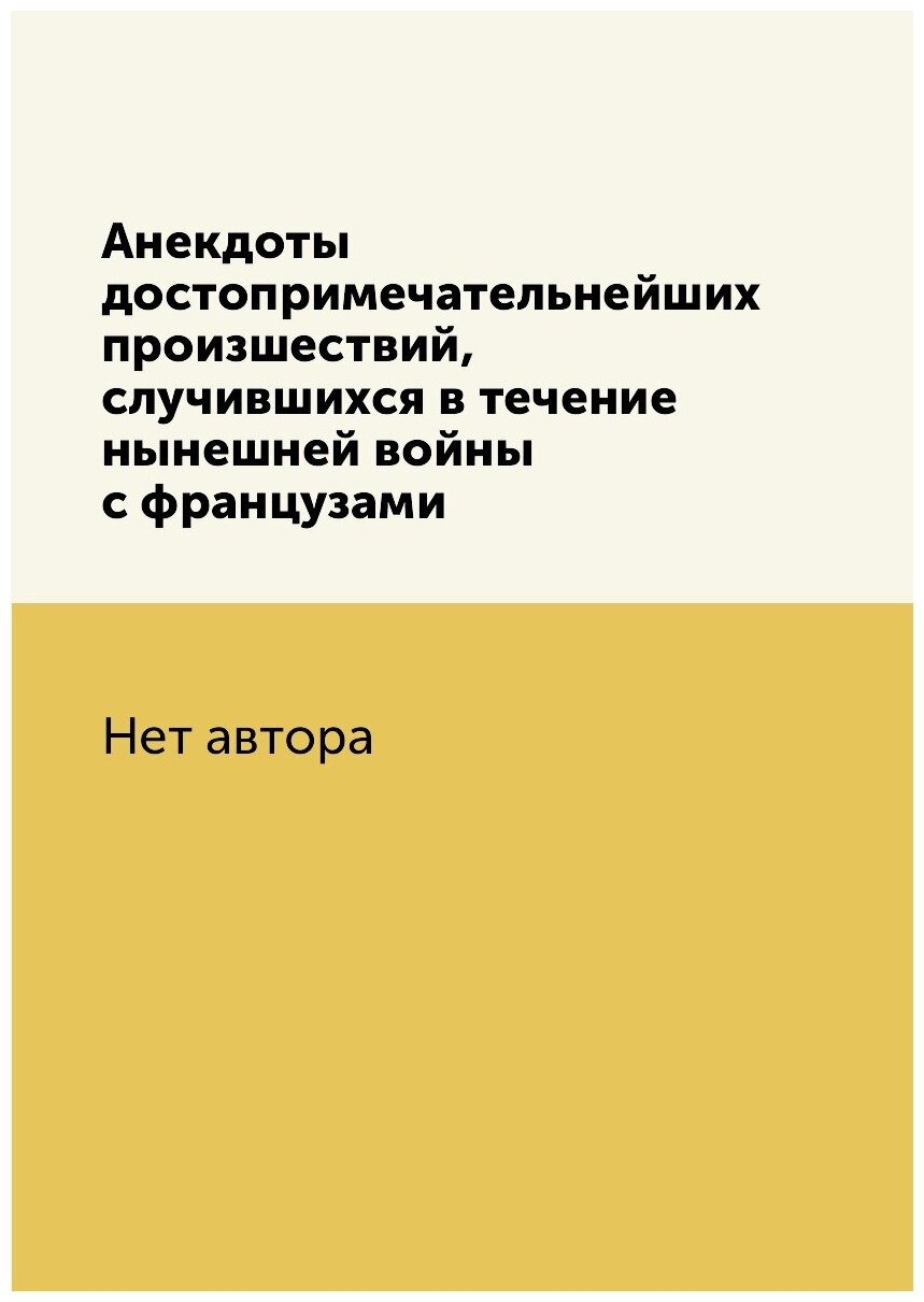 Книга Анекдоты достопримечательнейших произшествий, случившихся в течение нынешней войн... - фото №1