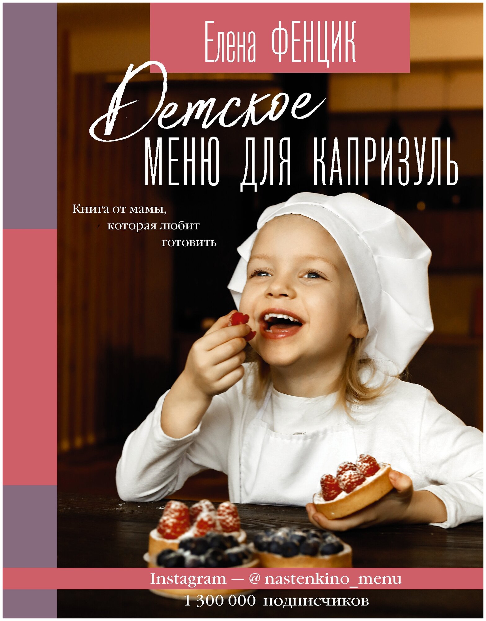 Детское меню для капризуль. Книга от мамы, которая любит готовить Фенцик Е. М.