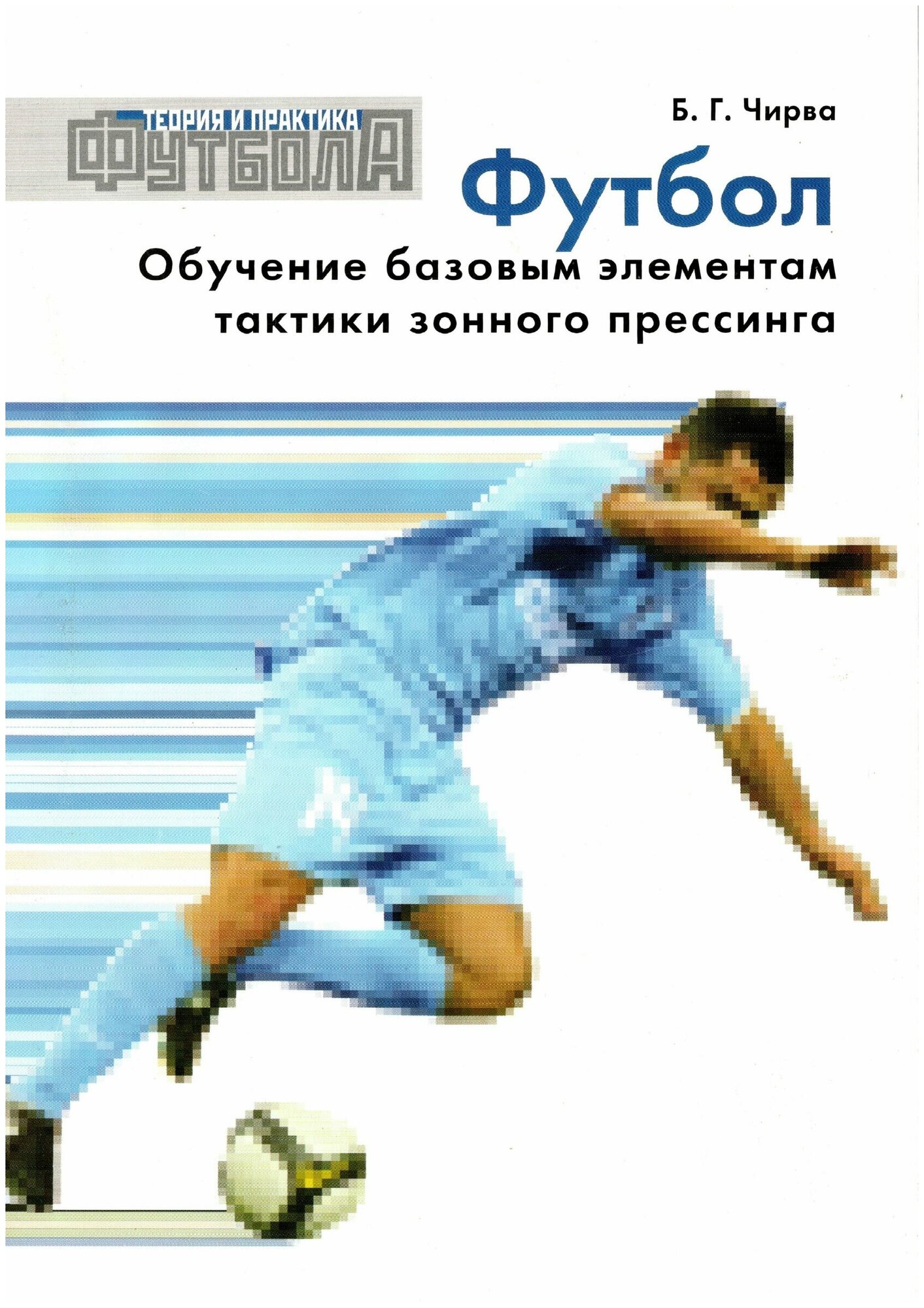 Книга "Футбол. Обучение базовым элементам тактики зонного прессинга" Издательство "ТВТ Дивизион" Б. Г. Чирва