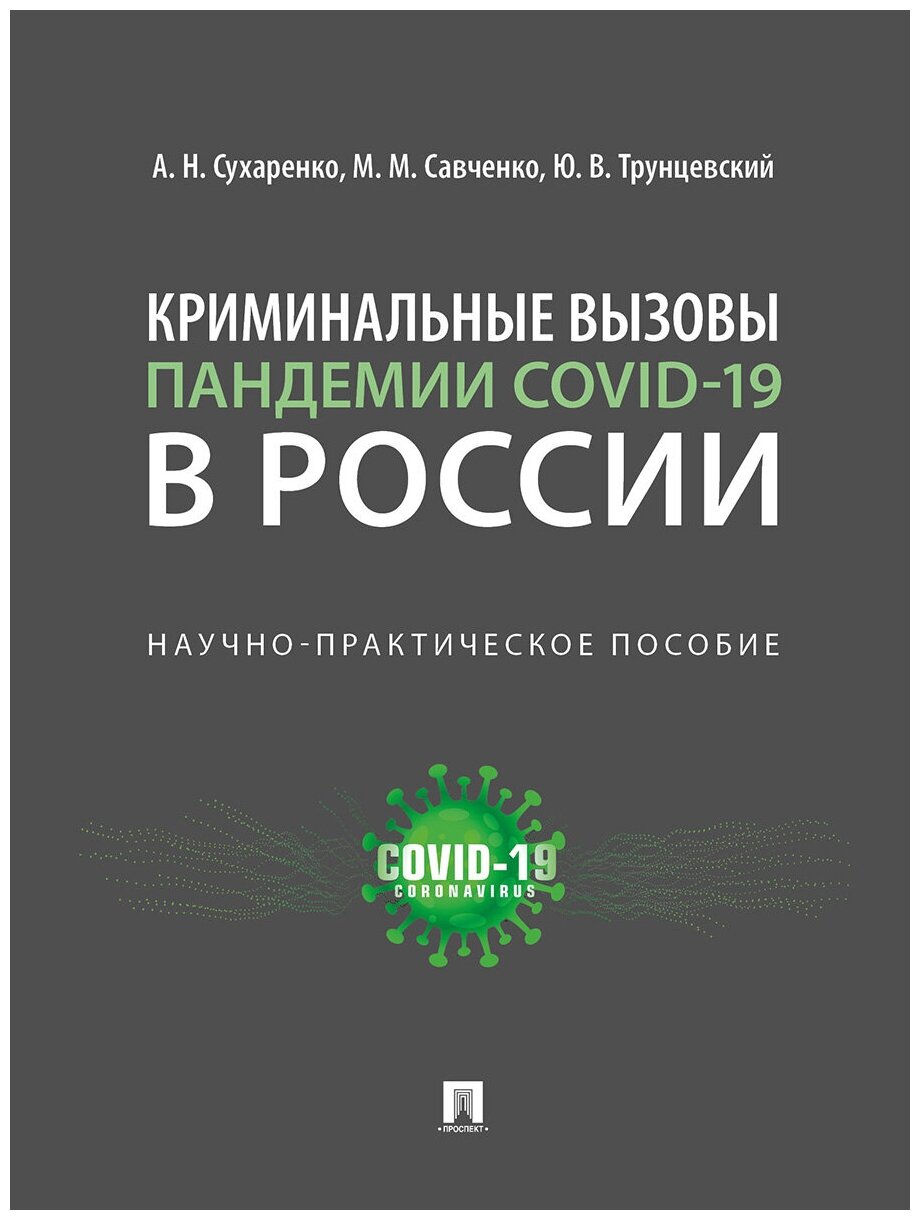 Сухаренко А. Н, Савченко М. М, Трунцевский Ю. В. "Криминальные вызовы пандемии COVID-19 в России. Научно-практическое пособие"