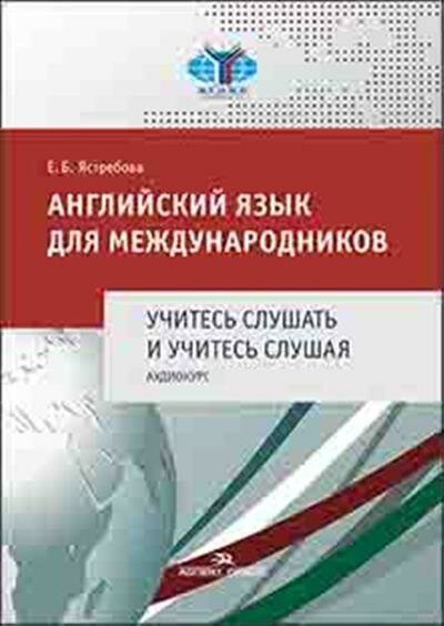 Ястребова Английский язык для международников. Учитесь слушать и учитесь слушая. Аудиокурс.