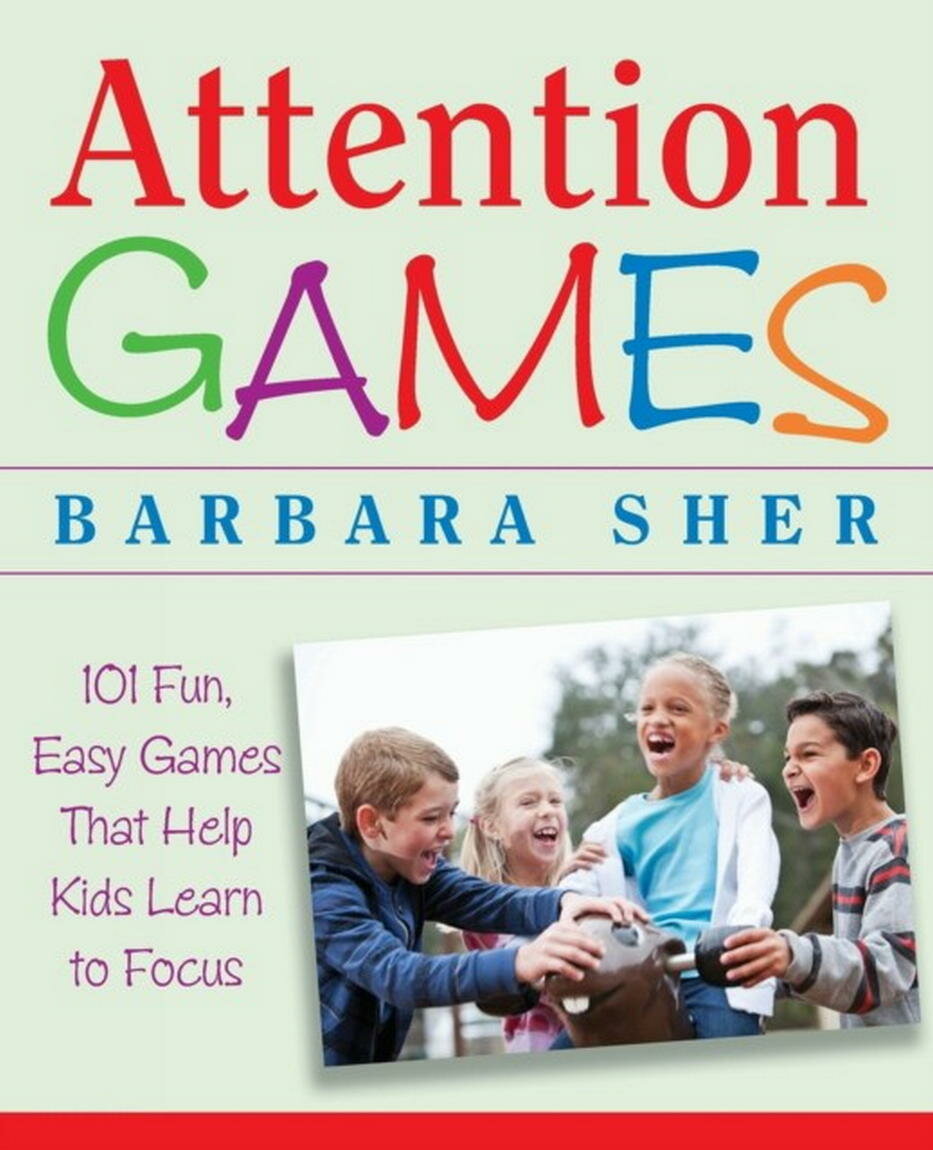 Attention Games: 101 Fun, Easy Games That Help Kids Learn to Focus