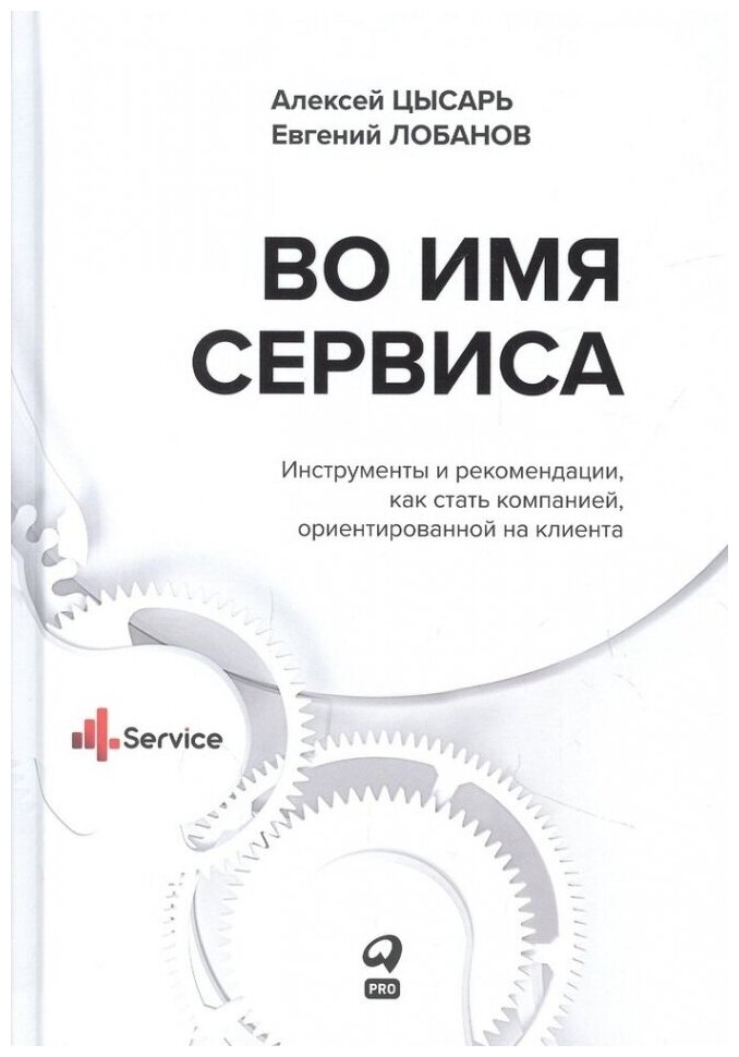 Во имя Сервиса. Инструменты и рекомендации, как стать компанией, ориентированной на клиента