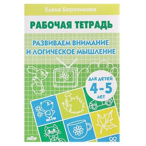 Рабочая тетрадь для детей 4-5 лет Развиваем внимание и логическое мышление, Бортникова Е. бортникова елена федоровна развиваем внимание и логическое мышление рабочая тетрадь для детей 3 4 лет