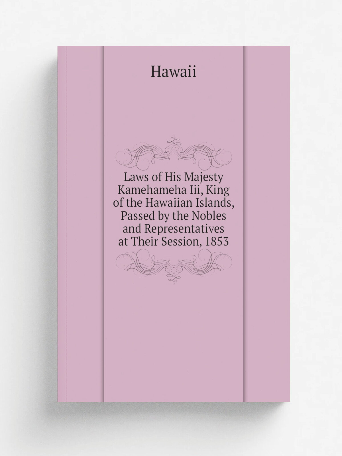 Laws of His Majesty Kamehameha Iii, King of the Hawaiian Islands, Passed by the Nobles and Representatives at Their Session, 1853 | Hawaii | Репринт