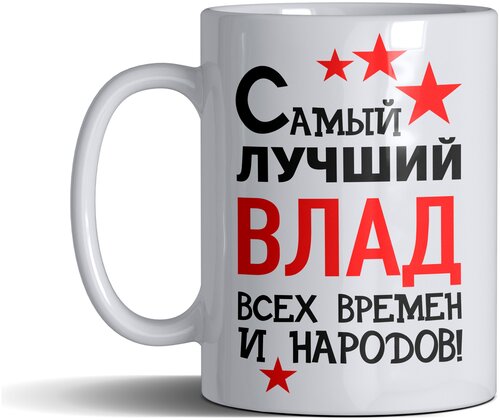 Кружка именная с принтом, надпись, арт Самый лучший Влад всех времен и народов, цвет белый, подарочная, 300 мл