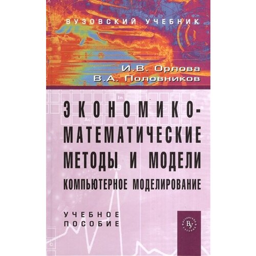 Экономико-математические методы и модели: компьютерное моделирование. Учебное пособие. Третье издание, переработанное и дополненное