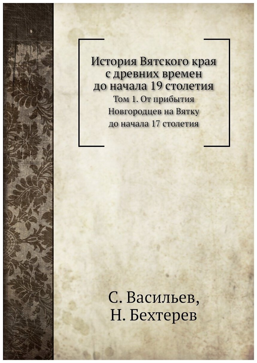 Книга История Вятского края С Древних Времен до начала 19 Столетия, том 1, От прибытия ... - фото №1