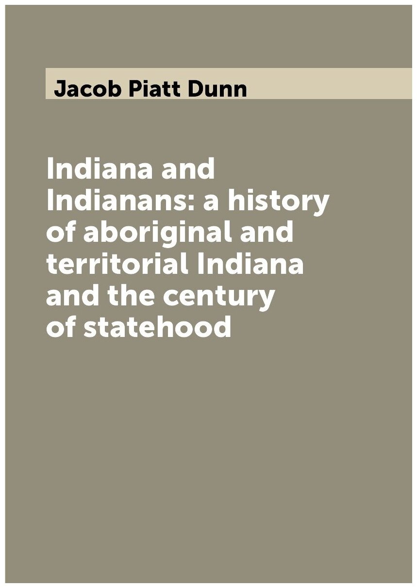 Indiana and Indianans: a history of aboriginal and territorial Indiana and the century of statehood