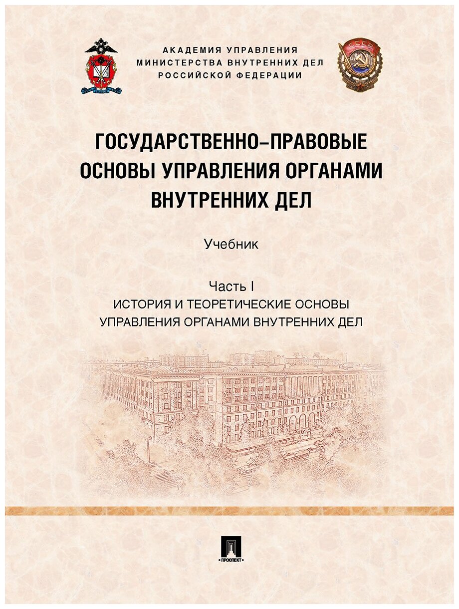 Государственно-правовые основы управления органами внутренних дел. Часть I. Учебник