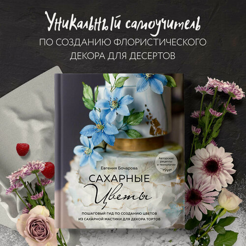 Изображение товара Евгения Бочарова. Сахарные цветы. Пошаговый гид по созданию цветов из сахарной мастики для декора тортов