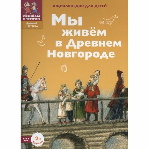 Энциклопедия Пешком в историю Мы живем в Древнем Новгороде. Для детей. 2 издание. 7-12 лет. 2022 год, Д. Харман