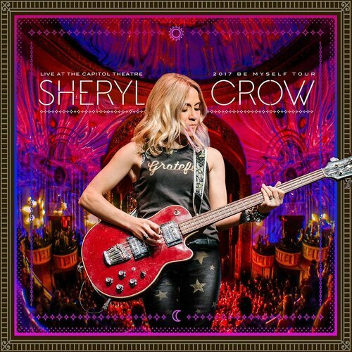 Виниловая пластинка Sheryl Crow – Live At The Capitol Theatre 2017 Be Myself Tour 2LP