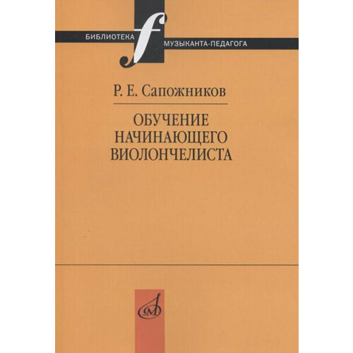 Сапожников Р. Е. Обучение начинающего виолончелиста: Методические очерки, изд-во "Музыка"