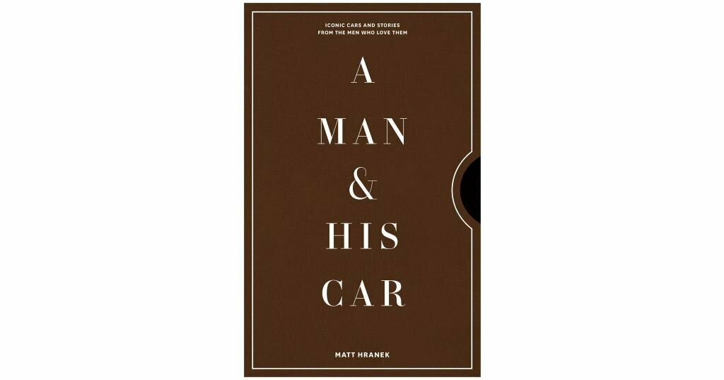 A Man & His Car. Iconic Cars and Stories from the Men Who Love Them - фото №4