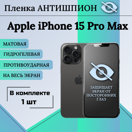 Гидрогелевая защитная пленка для Apple iPhone 15 Pro Max антишпион матовая на весь экран 1 шт гидрогелевая защитная пленка для apple iphone 15 pro глянцевая на весь экран 2шт