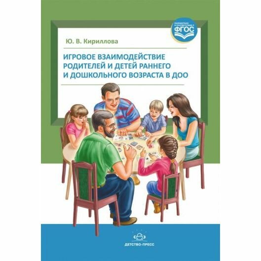 Методическое пособие Детство-Пресс Игровое взаимодействие родителей и детей раннего и дошкольного возраста в ДОО. ФГОС. 2016 год, Ю. Кириллова