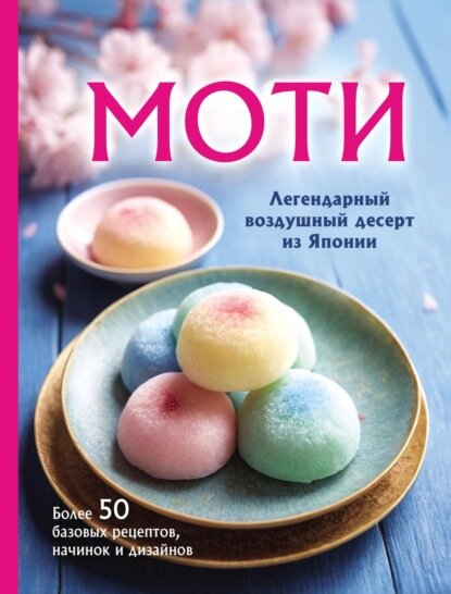 Моти. Легендарный воздушный десерт из Японии. Более 50 базовых рецептов, начинок и дизайнов [Цифровая книга]