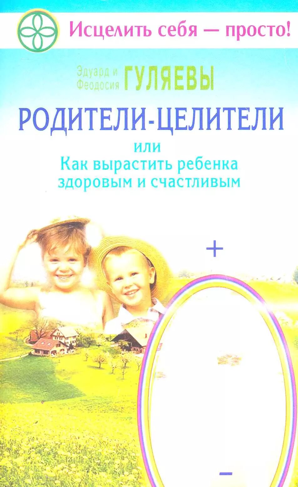 Родители-целители, или Как вырастить ребенка здоровым и счастливым (Эдуард Гуляев, Феодосия Гуляева)
