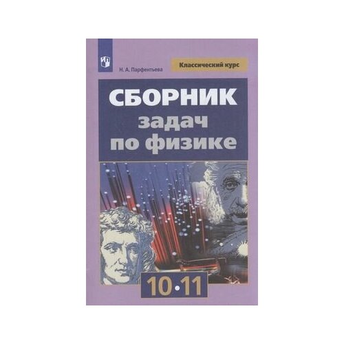 Сборник задач по физике 10-11кл (классический курс) (к учеб. Мякишева Г. Я.) (Парфентьева) 2021