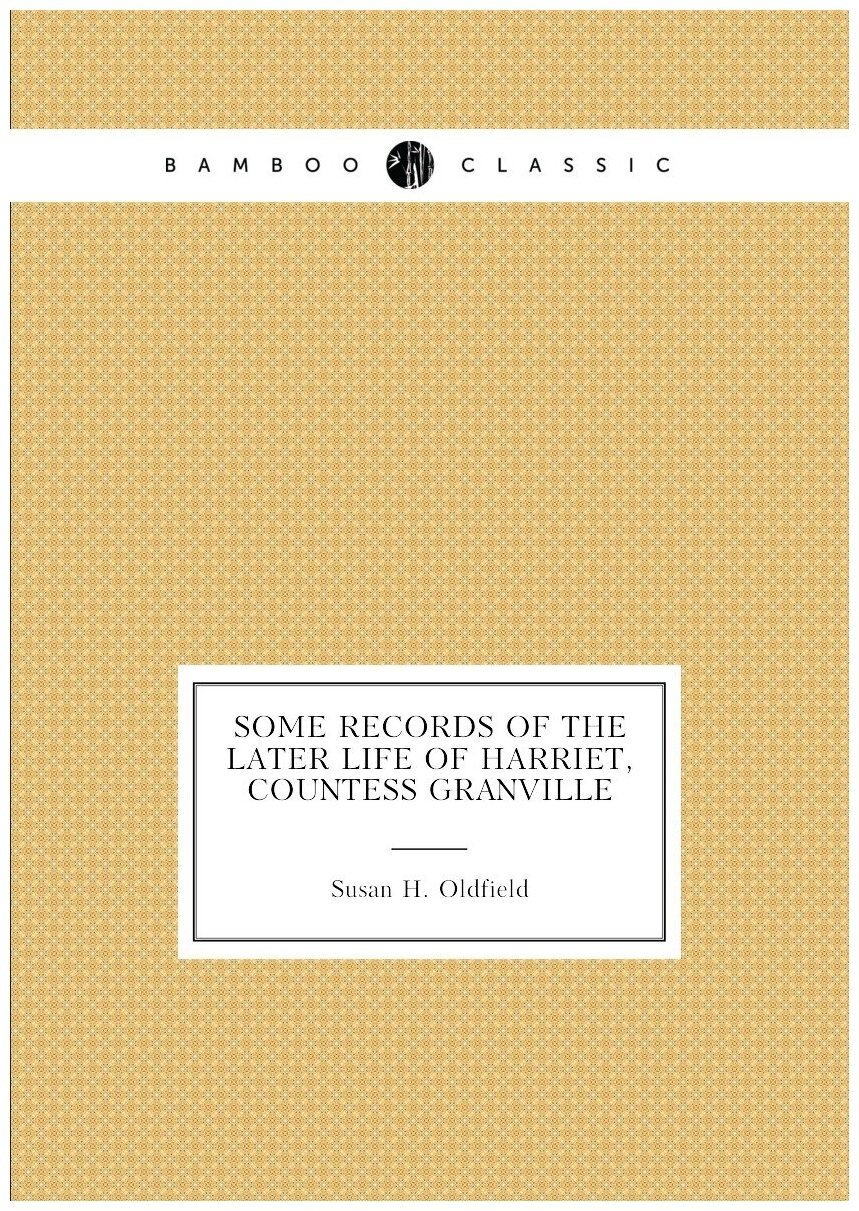 Some records of the later life of Harriet, Countess Granville