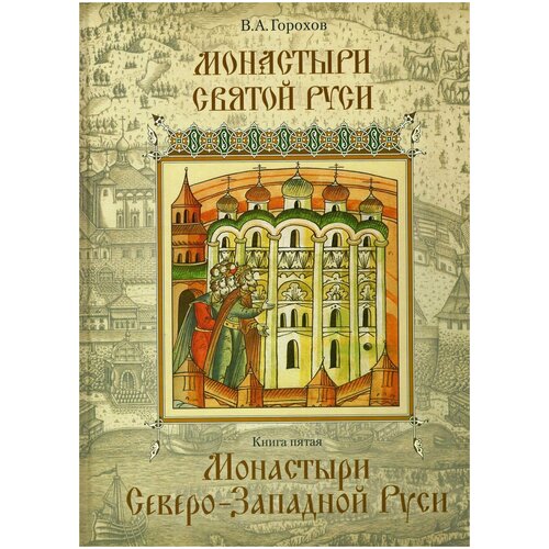 Монастыри Святой Руси. Кн.5. Монастыри Северо- Западной Руси. В. Горохов. Стсл.2022. б/ф. тв/п #170165 горохов владислав андреевич монастыри святой руси книга 1 трудами русских иноков