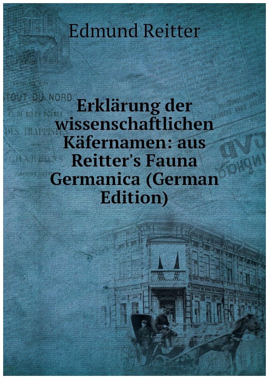 Erklärung der wissenschaftlichen Käfernamen: aus Reitter's Fauna Germanica (German Edition)