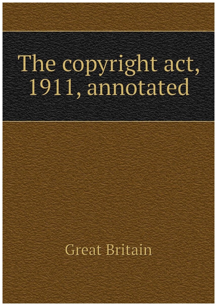 The copyright act, 1911, annotated