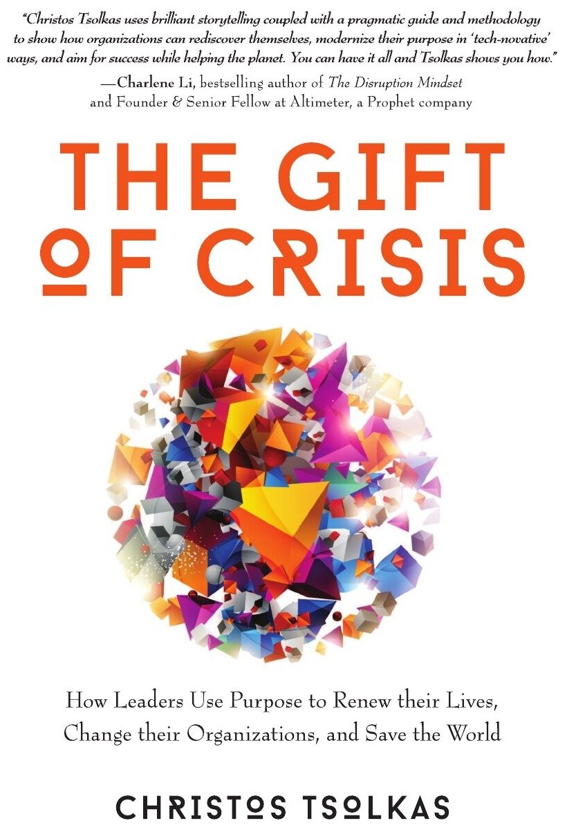 The Gift of Crisis. How Leaders Use Purpose to Renew their Lives, Change their Organizations, and Save the World