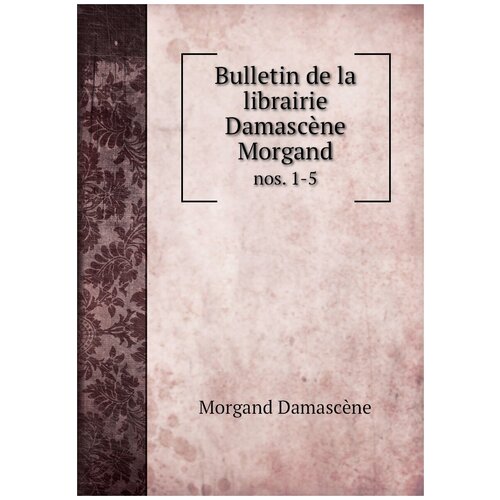 Bulletin de la librairie Damascène Morgand. nos. 1-5