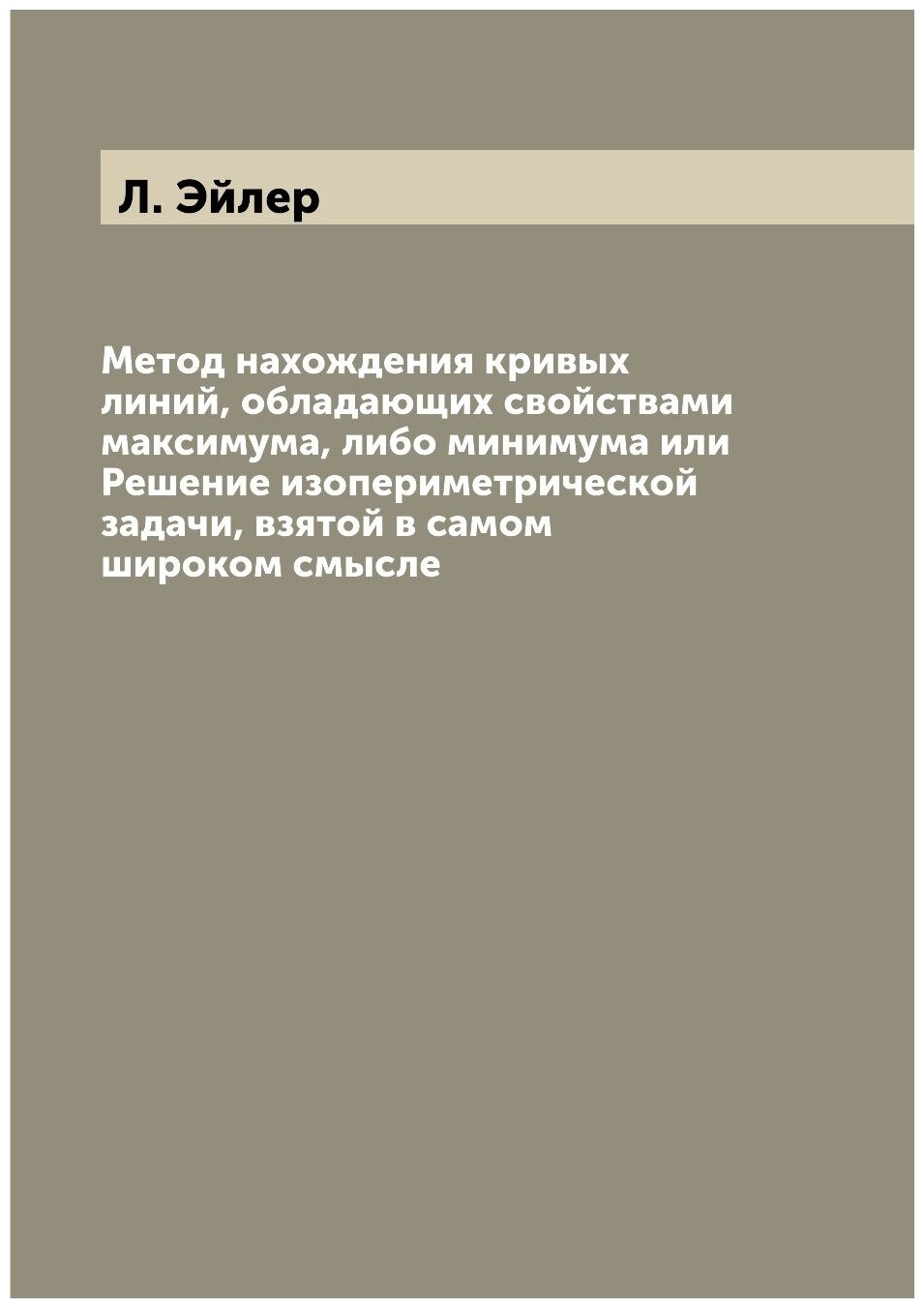 Метод нахождения кривых линий, обладающих свойствами максимума, либо минимума или Решение изопериметрической задачи, взятой в самом широком смысле