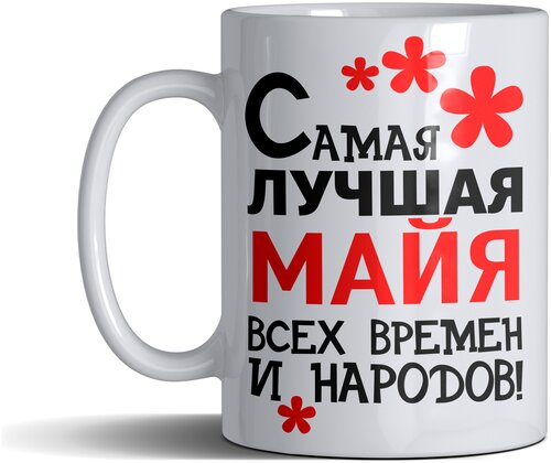 Кружка именная с принтом, надпись, арт Самая лучшая Майя всех времен и народов, цвет белый, подарочная, 330 мл