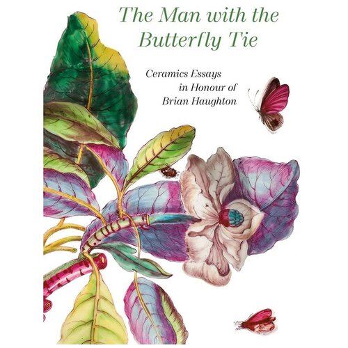 The Man with the Butterfly Tie: Ceramics Essays in Honour of Brian Haughton