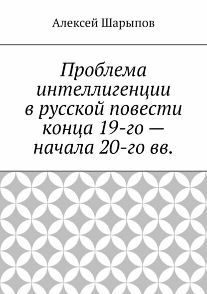 Проблема интеллигенции в русской повести конца 19-го – начала 20-го вв. [Цифровая книга]
