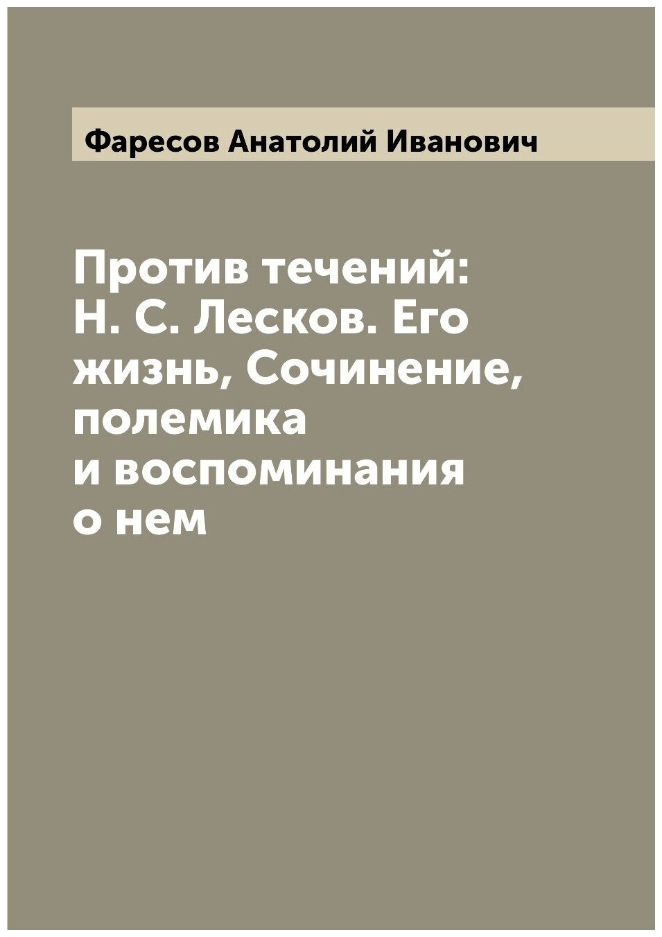 Против течений: Н. С. Лесков. Его жизнь, Сочинение, полемика и воспоминания о нем