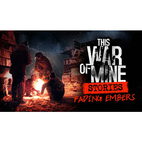 Дополнение This War of Mine: Stories - Fading Embers для PC (STEAM) (электронная версия)