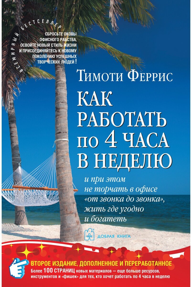 Тимоти Феррис / КАК работать ПО 4 часа В неделю и при этом не торчать в офисе "от звонка до звонка", жить где угодно и богатеть (второе издание). / Добрая книга